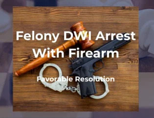 Felony DWI Arrest with Firearm - Favorable Resolution
