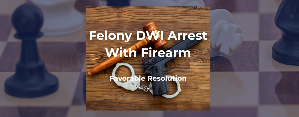Felony DWI Arrest with Firearm - Favorable Resolution